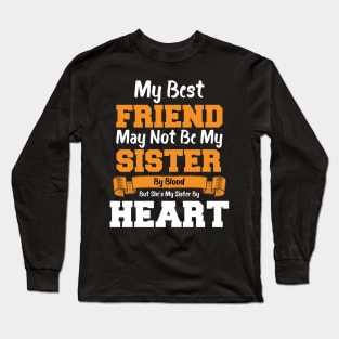 My Best Friend May Not Be My Sister By Blood But she's my sister by heart Long Sleeve T-Shirt